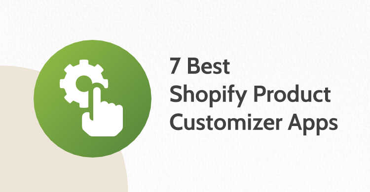 7 Best Shopify Product Customizer Apps